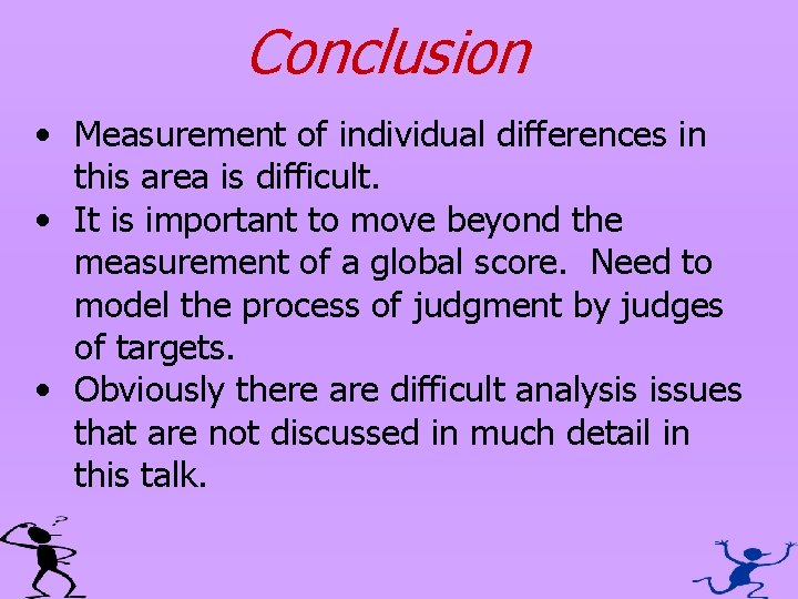 Conclusion • Measurement of individual differences in this area is difficult. • It is