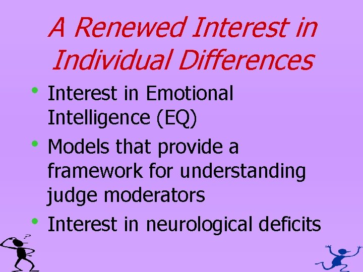 A Renewed Interest in Individual Differences h Interest in Emotional Intelligence (EQ) h Models