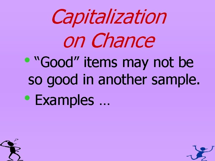 Capitalization on Chance h“Good” items may not be so good in another sample. h.