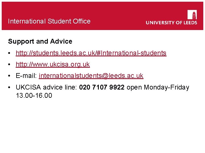 International Student Office Support and Advice • http: //students. leeds. ac. uk/#International-students • http: