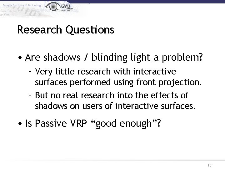 Research Questions • Are shadows / blinding light a problem? – Very little research