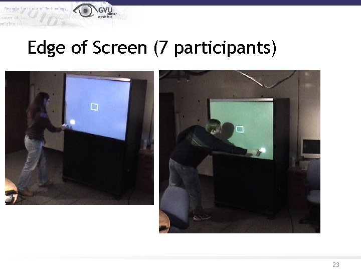 Edge of Screen (7 participants) 23 