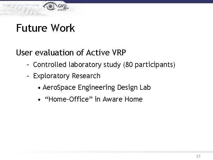 Future Work User evaluation of Active VRP – Controlled laboratory study (80 participants) –