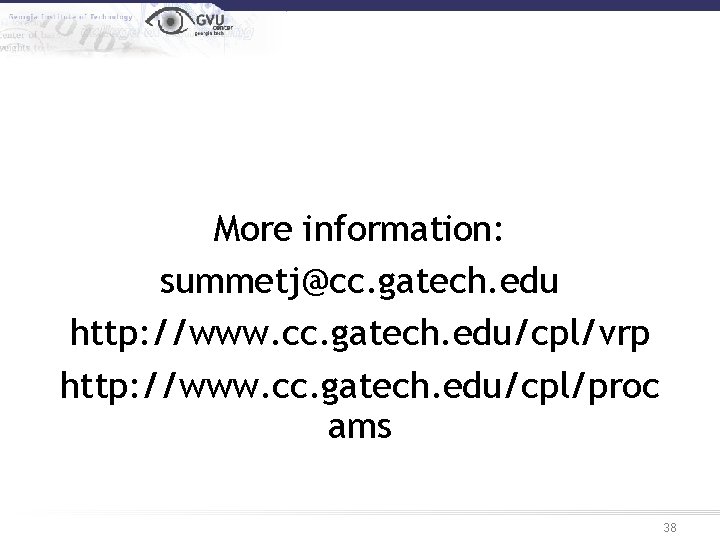 More information: summetj@cc. gatech. edu http: //www. cc. gatech. edu/cpl/vrp http: //www. cc. gatech.