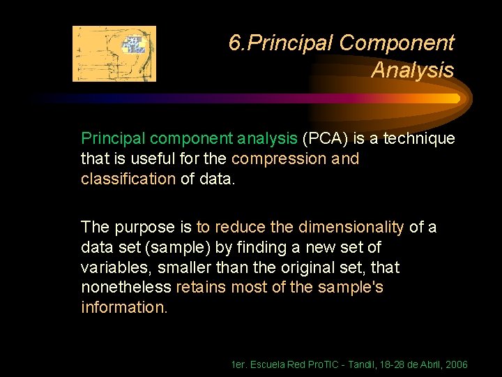 6. Principal Component Analysis Principal component analysis (PCA) is a technique that is useful