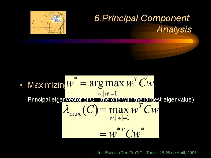 6. Principal Component Analysis • Maximizing parallel variance Principal eigenvector of C (the one