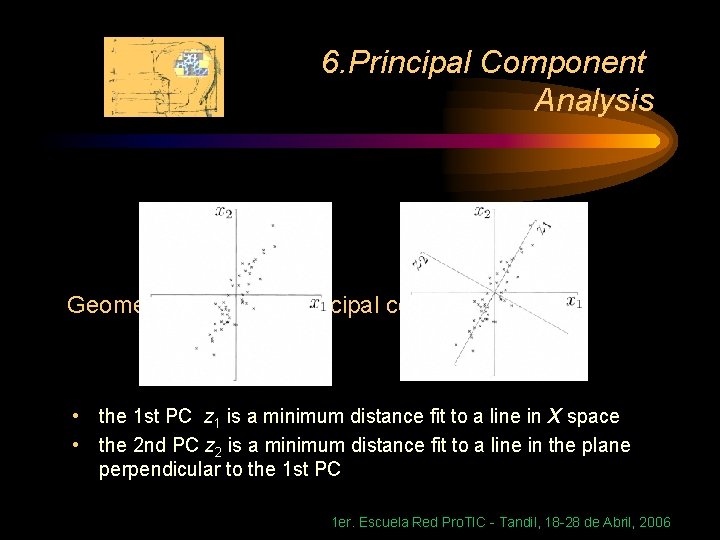 6. Principal Component Analysis Geometric picture of principal components • the 1 st PC