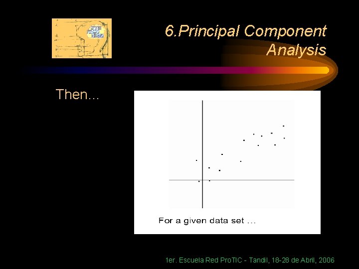 6. Principal Component Analysis Then… 1 er. Escuela Red Pro. TIC - Tandil, 18
