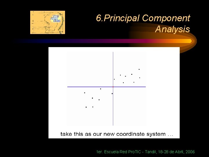 6. Principal Component Analysis 1 er. Escuela Red Pro. TIC - Tandil, 18 -28