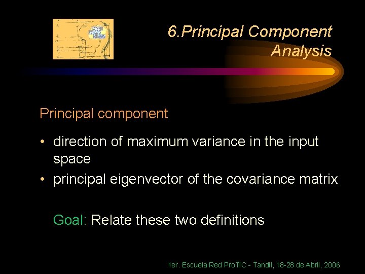 6. Principal Component Analysis Principal component • direction of maximum variance in the input