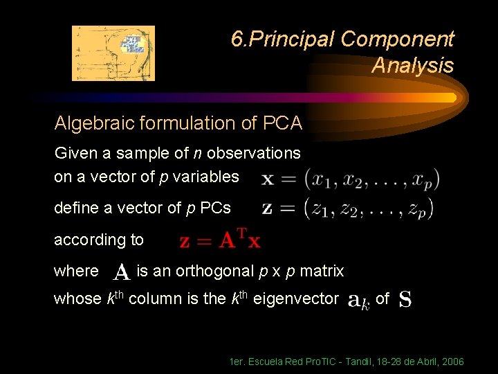 6. Principal Component Analysis Algebraic formulation of PCA Given a sample of n observations
