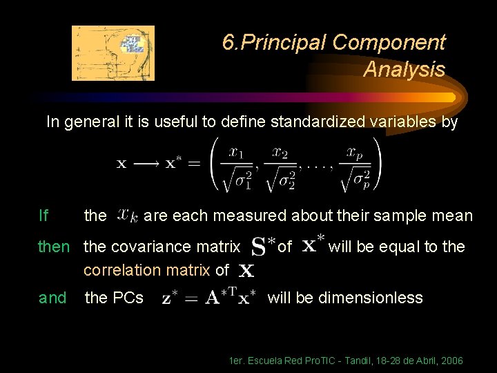 6. Principal Component Analysis In general it is useful to define standardized variables by