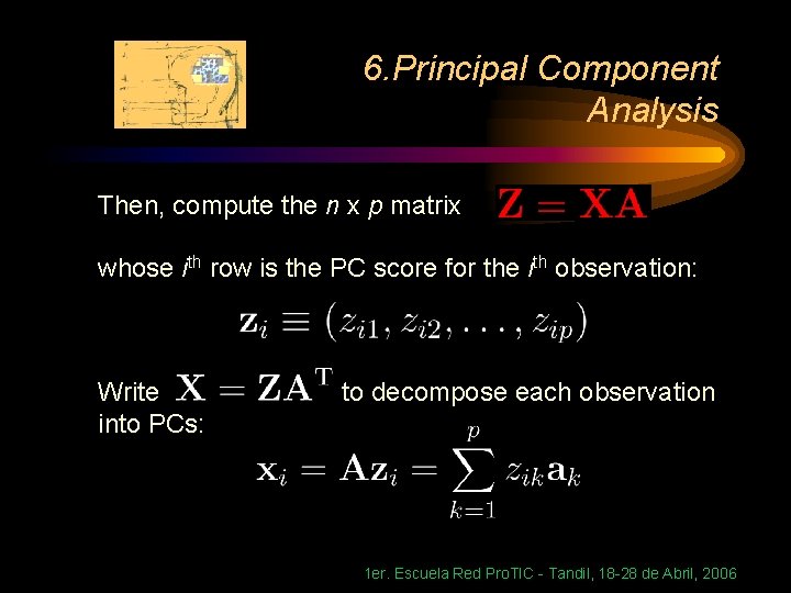6. Principal Component Analysis Then, compute the n x p matrix whose ith row