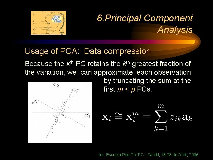 6. Principal Component Analysis Usage of PCA: Data compression Because the kth PC retains