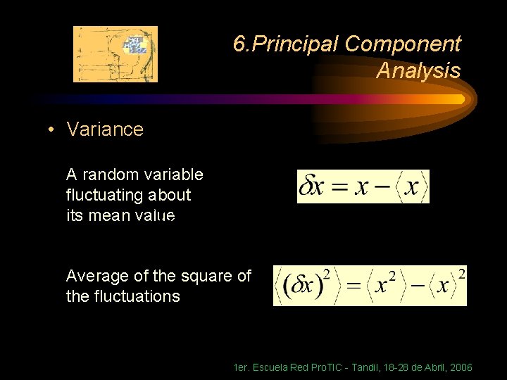 6. Principal Component Analysis • Variance A random variable fluctuating about its mean value