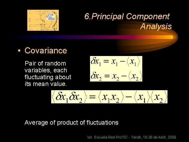 6. Principal Component Analysis • Covariance Pair of random variables, each fluctuating about its