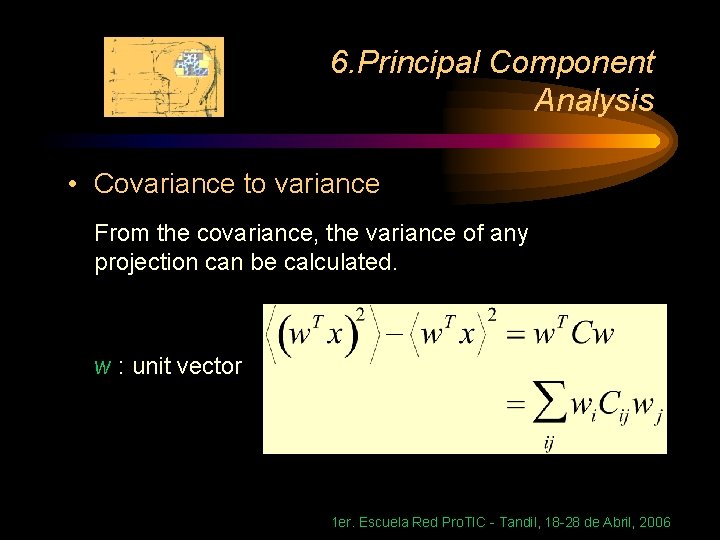 6. Principal Component Analysis • Covariance to variance From the covariance, the variance of