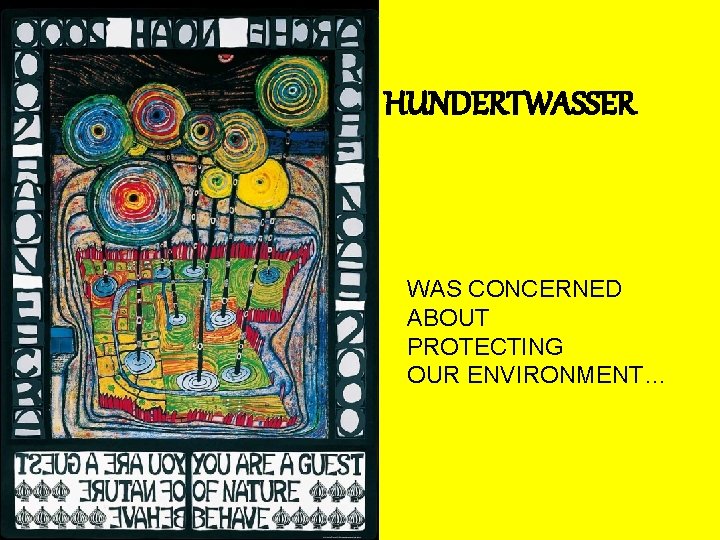 HUNDERTWASSER WAS CONCERNED ABOUT PROTECTING OUR ENVIRONMENT… 