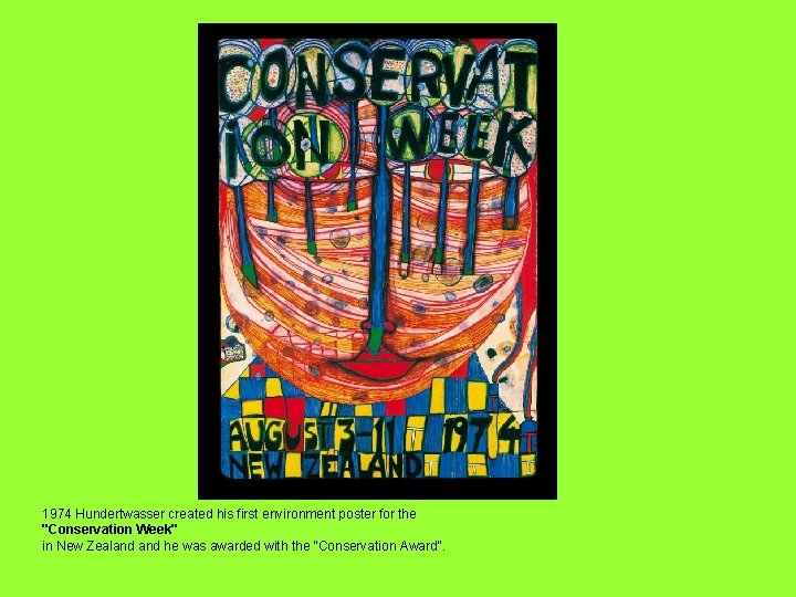 1974 Hundertwasser created his first environment poster for the "Conservation Week" in New Zealand