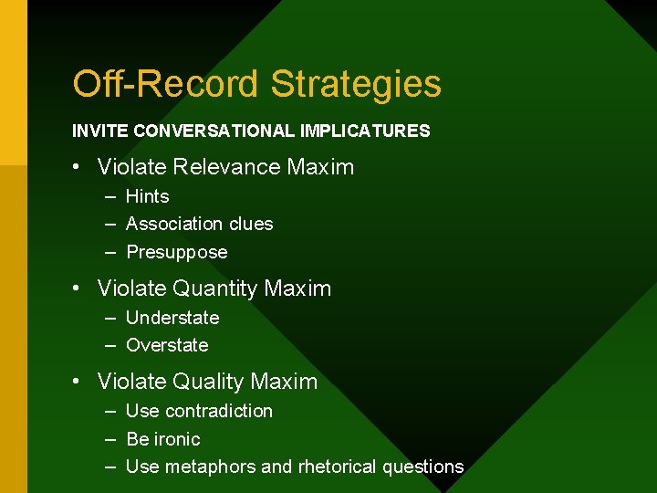 Off-Record Strategies INVITE CONVERSATIONAL IMPLICATURES • Violate Relevance Maxim – Hints – Association clues