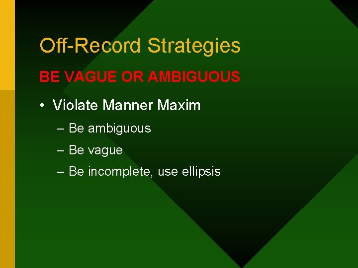 Off-Record Strategies BE VAGUE OR AMBIGUOUS • Violate Manner Maxim – Be ambiguous –