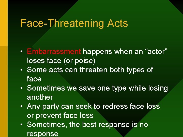 Face-Threatening Acts • Embarrassment happens when an “actor” loses face (or poise) • Some