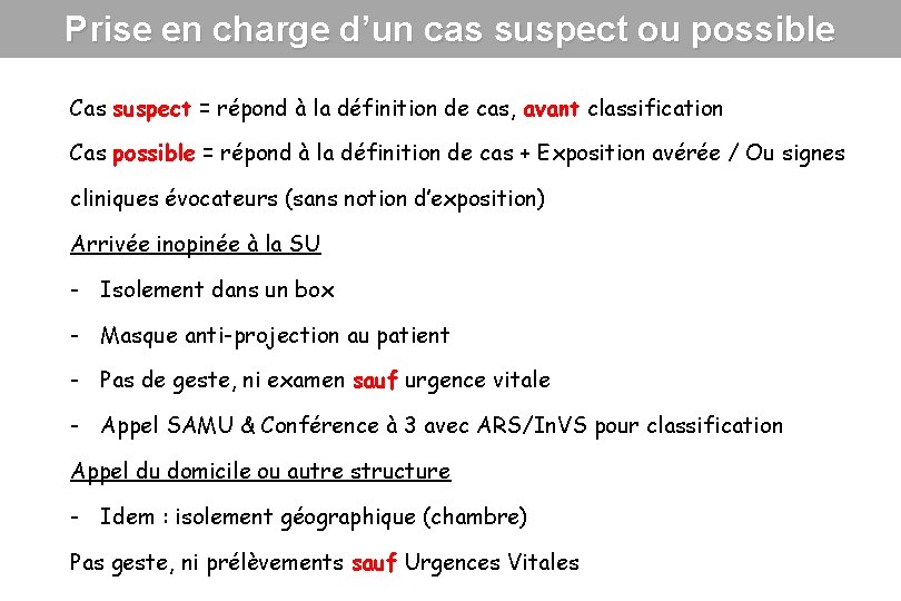 Prise en charge d’un cas suspect ou possible Cas suspect = répond à la