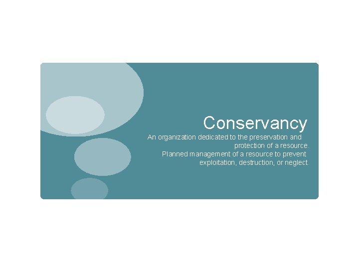 1. Conservancy An organization dedicated to the preservation and protection of a resource. 2.