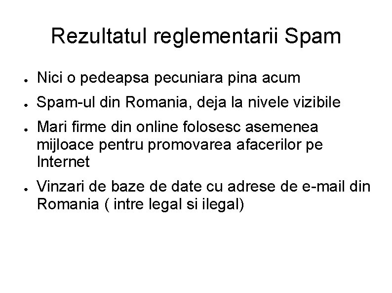 Rezultatul reglementarii Spam ● Nici o pedeapsa pecuniara pina acum ● Spam-ul din Romania,