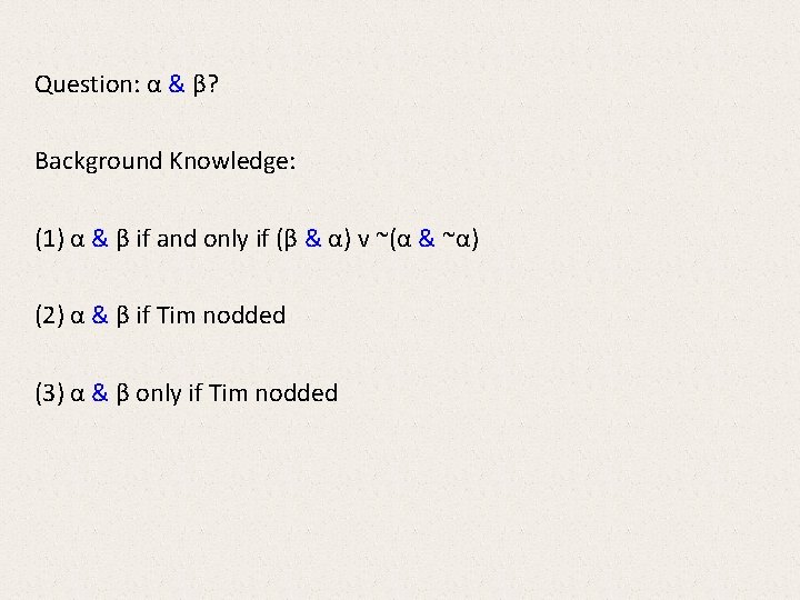 Question: α & β? Background Knowledge: (1) α & β if and only if Question: α & β? Background Knowledge: (1) α & β if and only if