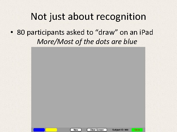 Not just about recognition • 80 participants asked to “draw” on an i. Pad Not just about recognition • 80 participants asked to “draw” on an i. Pad