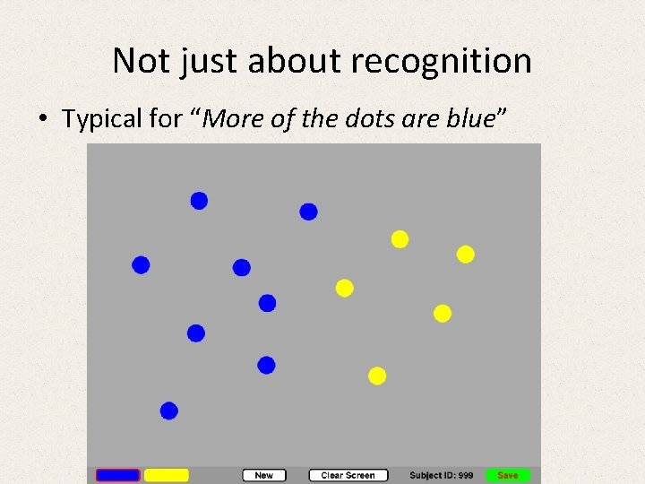 Not just about recognition • Typical for “More of the dots are blue” Not just about recognition • Typical for “More of the dots are blue”