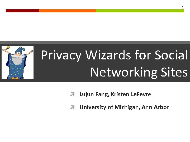 1 Privacy Wizards for Social Networking Sites Lujun Fang, Kristen Le. Fevre University of