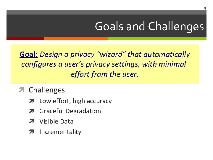 4 Goals and Challenges Goal: Design a privacy “wizard” that automatically configures a user’s