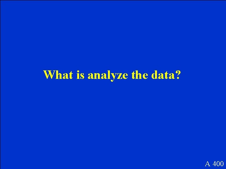 What is analyze the data? A 400 What is analyze the data? A 400