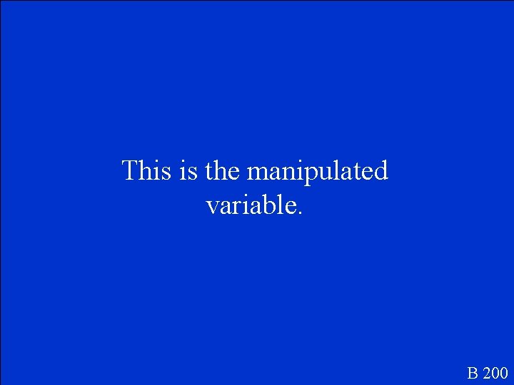This is the manipulated variable. B 200 This is the manipulated variable. B 200
