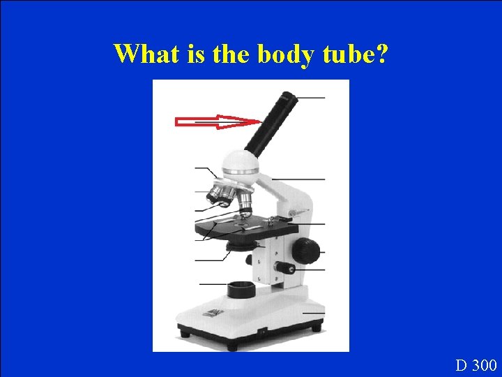 What is the body tube? D 300 What is the body tube? D 300
