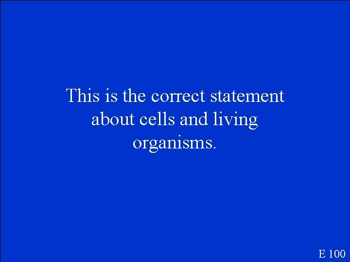 This is the correct statement about cells and living organisms. E 100 This is the correct statement about cells and living organisms. E 100