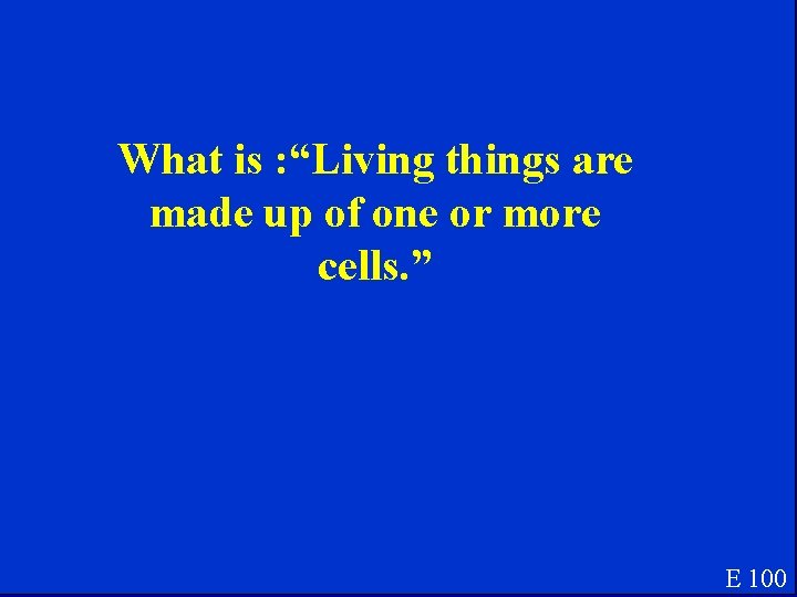 What is : “Living things are made up of one or more cells. ” What is : “Living things are made up of one or more cells. ”