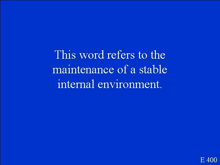 This word refers to the maintenance of a stable internal environment. E 400 This word refers to the maintenance of a stable internal environment. E 400