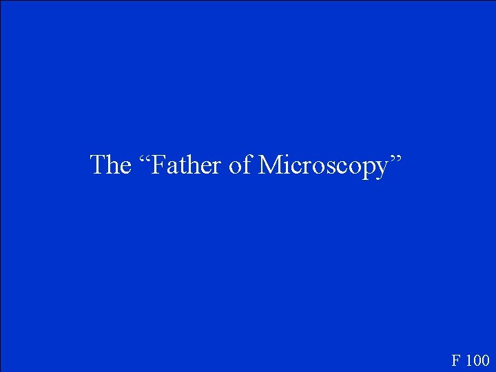 The “Father of Microscopy” F 100 The “Father of Microscopy” F 100