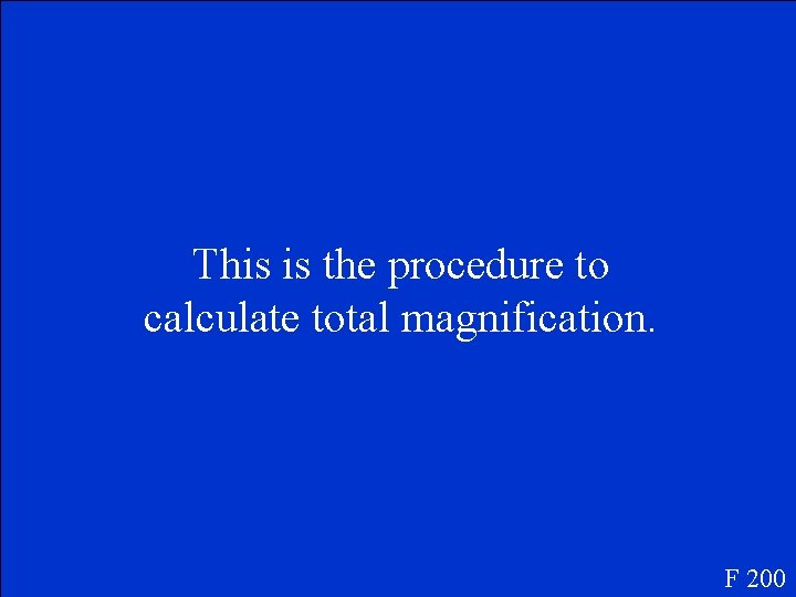 This is the procedure to calculate total magnification. F 200 This is the procedure to calculate total magnification. F 200