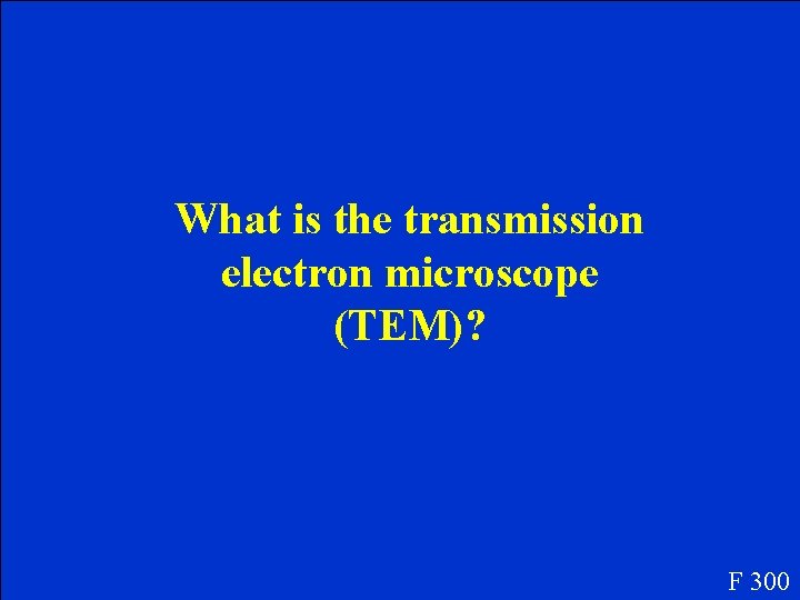 What is the transmission electron microscope (TEM)? F 300 What is the transmission electron microscope (TEM)? F 300