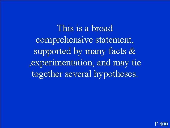 This is a broad comprehensive statement, supported by many facts & , experimentation, and This is a broad comprehensive statement, supported by many facts & , experimentation, and