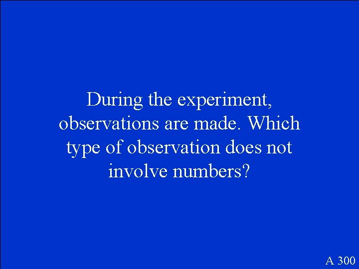 During the experiment, observations are made. Which type of observation does not involve numbers? During the experiment, observations are made. Which type of observation does not involve numbers?