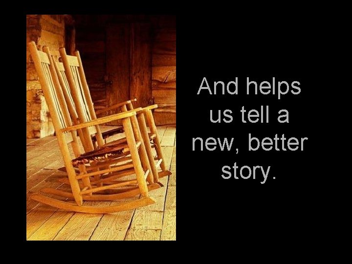 And helps us tell a new, better story. And helps us tell a new, better story.
