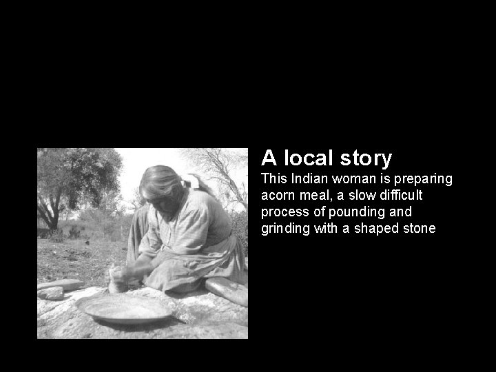A local story This Indian woman is preparing acorn meal, a slow difficult process A local story This Indian woman is preparing acorn meal, a slow difficult process