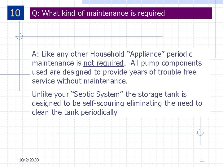 10 Q: What kind of maintenance is required A: Like any other Household “Appliance”