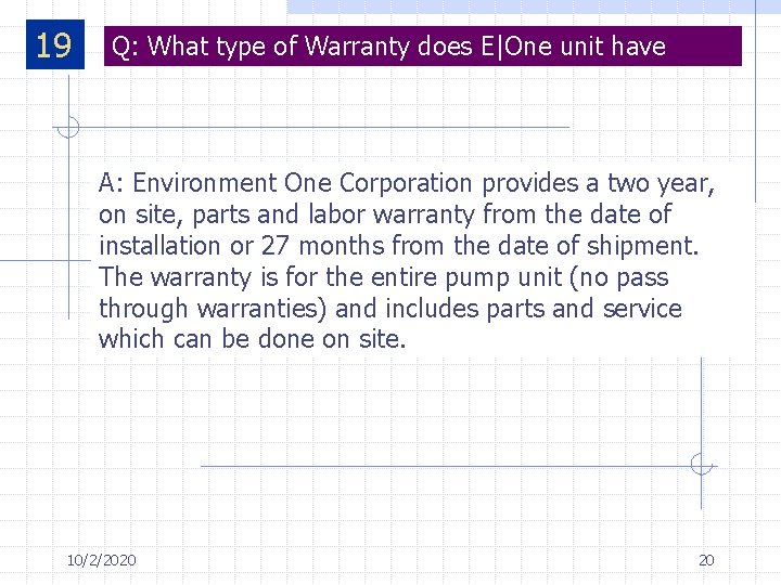 19 Q: What type of Warranty does E|One unit have A: Environment One Corporation