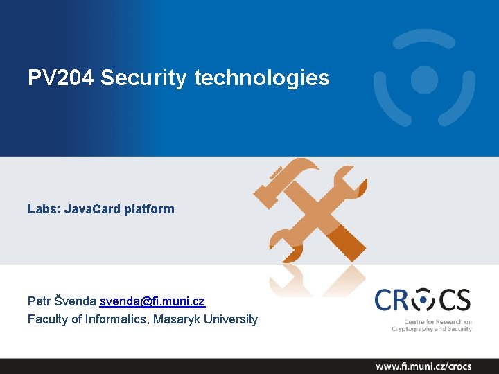 PV 204 Security technologies Labs: Java. Card platform Petr Švenda svenda@fi. muni. cz Faculty